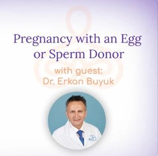 Pregnancy with an Egg or Sperm Donor with Dr. Erkan Buyuk